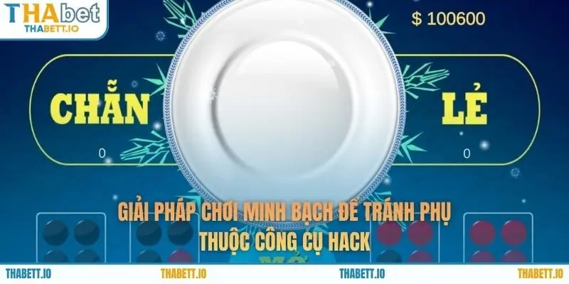 Giải pháp chơi minh bạch để tránh phụ thuộc công cụ hack