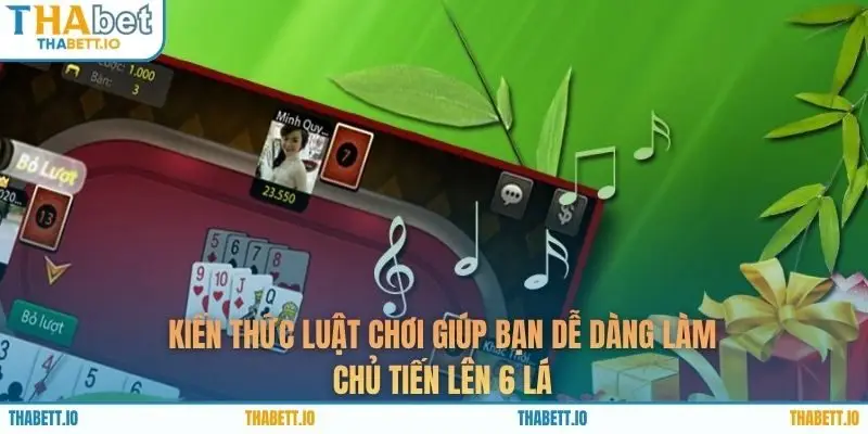 Kiến thức luật chơi giúp bạn dễ dàng làm chủ tiến lên 6 lá