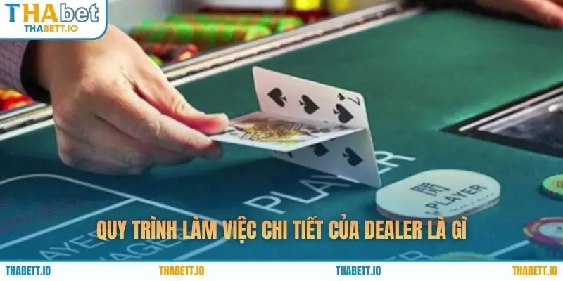 Quy trình làm việc chi tiết của dealer là gì